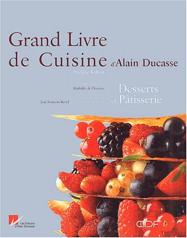 Le Grand Livre de Cuisine d'Alain Ducasse: Desserts et Pâtisserie