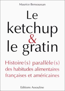 Le Ketchup & Le Gratin: Histoire(s) Parallele(s) Des Habitudes Alimentaires Francaises Et Americaines