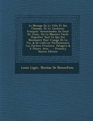 Le Menage de La Ville Et Des Champs, Et Le Jardinier Francois: Accommodez Au Gout Du Tems, Ou La Maniere Facile D'Apreter Tout Ce Qui Est Necessaire Pour L'Usage de La Vie, & de Cultiver Parfaitement Les Jardins Fruitiers, Potagers & a Fleurs. Avec ... -