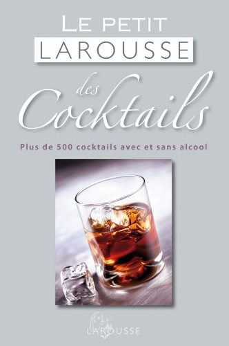 Le Petit Larousse des Cocktails: Plus de 500 Cocktails Avec et Sans Alcool
