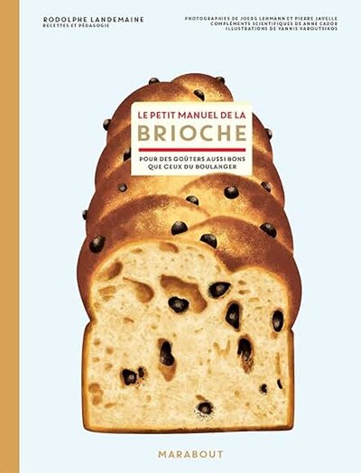 Le  Petit Manuel de la Brioche: Pour des Goûters Aussi Bons Que Ceux du Boulanger