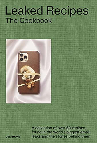 Leaked Recipes: The Cookbook: A Collection of over 50 Recipes Found in the World’s Biggest Email Leaks and the Stories Behind Them