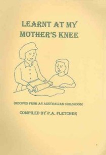 Learnt at My Mother's Knee: Recipes from an Australian Childhood