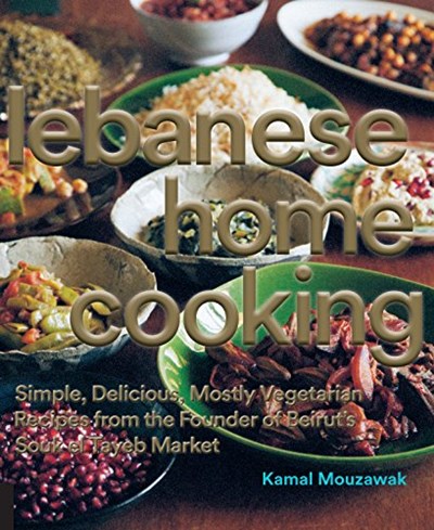 Lebanese Home Cooking: Simple, Delicious, Mostly Vegetarian Recipes from the Founder of Beirut's Souk El Tayeb Market
