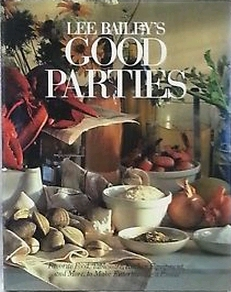 Lee Bailey's Good Parties: Favorite Food, Tableware, Kitchen Equipment, and More, to Make Entertaining a Breeze