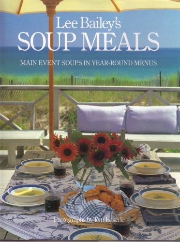 Lee Bailey's Soup Meals: Main event soups in year round menus