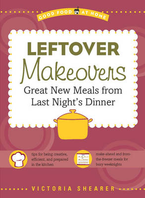 Leftover Makeovers: Great New Meals from Last Night's Dinner