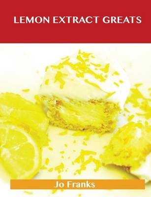 Lemon Extract Greats: Delicious Lemon Extract Recipes, The Top 42 Lemon Extract Recipes