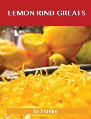 Lemon Rind Greats: Delicious Lemon Rind Recipes, The Top 98 Lemon Rind Recipes