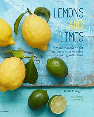 Lemons and Limes: More Than 65 Bright and Zesty Ways to Enjoy Cooking with Citrus