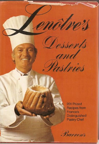 Lenôtre's Desserts and Pastries: 201 Prized Recipes from France's Distinguished Pastry Chef
