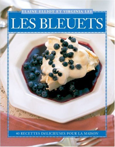 Les Bleuets: 40 Recettes Delicieuses Pour La Maison