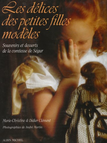 Les Delices Des Petites Filles Modeles: Souvenirs Et Desserts de La Comtesse de Segur