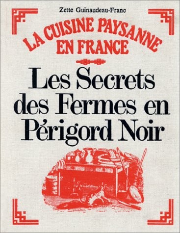 Les Secrets des Fermes en Perigord Noir (La Cuisine paysanne en France) (French Edition): (The Secrets of the Farms in Perigord Noir)