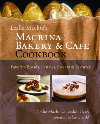 Leslie Mackie's Macrina Bakery & Cafe Cookbook: Favorite Breads, Pastries, Sweets & Savories