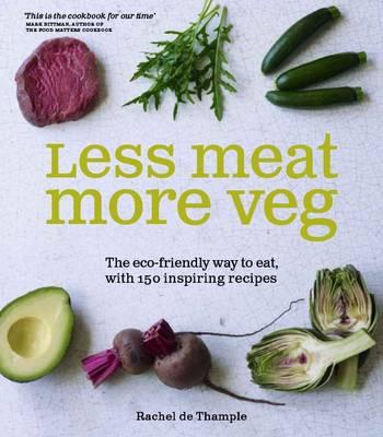 Less Meat More Veg: The Eco-Friendly Way to Eat, with 150 Inspiring Recipes