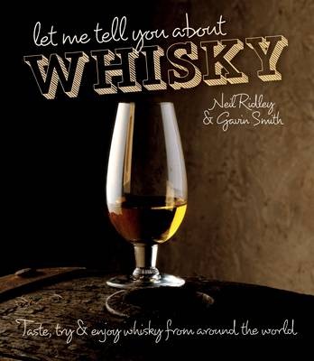 Let Me Tell You About Whisky: Taste, Try and Enjoy Whisky from Around the World