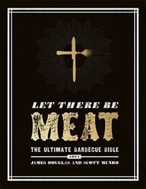 Let There be Meat: The Ultimate Barbecue Bible
