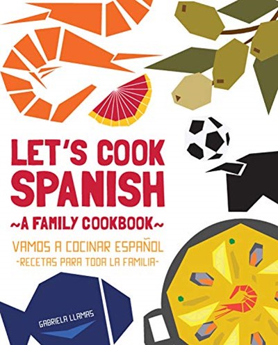 Let's Cook Spanish, A Family Cookbook: Vamos a Cocinar Espanol, Recetas Para Toda la Familia (Spanish Edition)
