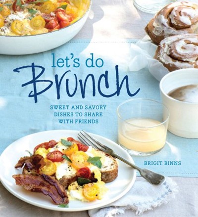 Let's Do Brunch: Sweet and Savory Dishes to Share with Friends