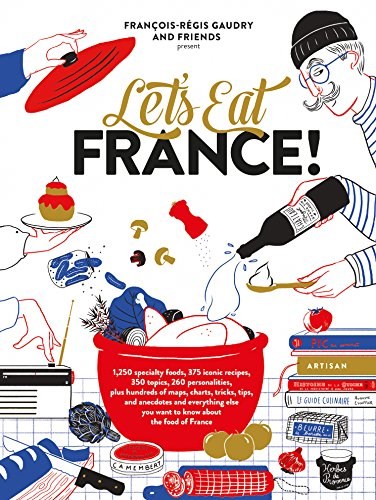 Let's Eat France!: 1,250 Specialty Foods, 375 Iconic Recipes, 350 Topics, 260 Personalities, Plus Hundreds of Maps, Charts, Tricks, Tips