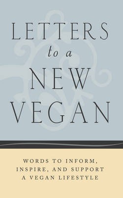 Letters to a New Vegan: Letters to Inform, Inspire, and Support a Vegan Lifestyle