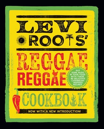 Levi Roots’ Reggae Reggae Cookbook: New Edition of the Must Have Caribbean Classic