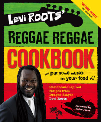 Levi Roots' Reggae Reggae Cookbook: Caribbean-Inspired Recipes from Dragon-Slayer Levi Roots