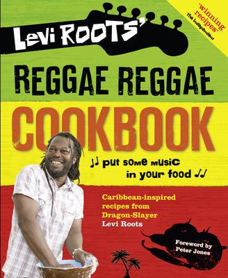 Levi Roots' Reggae Reggae Cookbook: Caribbean-Inspired Recipes from Dragon-Slayer Levi Roots