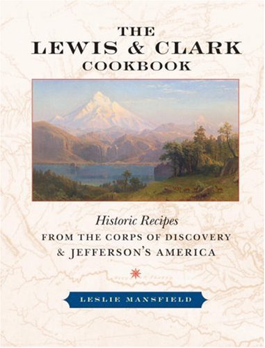 Lewis & Clark Cookbook: Historic Recipes From The Corps of Discovery And Jefferson's America