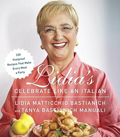 Lidia's Celebrate Like an Italian: 220 Foolproof Recipes That Make Every Meal a Party