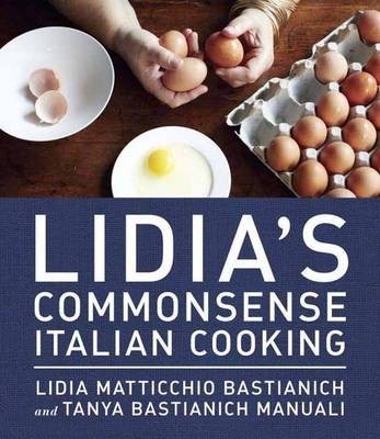 Lidia's Commonsense Italian Cooking: 150 Delicious and Simple Recipes Everyone Can Master