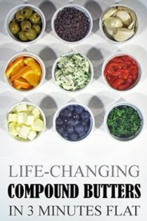 Life-Changing Compound Butters: In 3 Minutes Flat (Grace Légere Cookbooks)