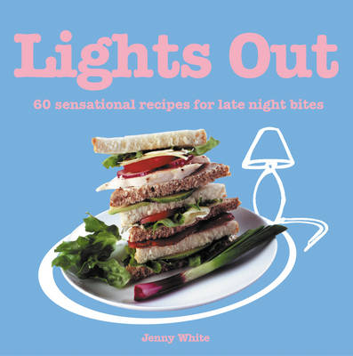Lights Out: 60 Sensational Recipes for Late Night Bites