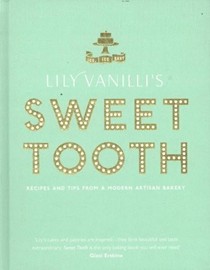 Lily Vanilli's Sweet Tooth: Recipes and Tips from a Modern Artisan Bakery