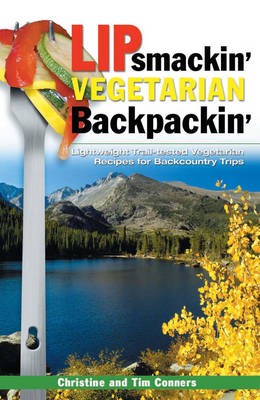 Lipsmackin' Vegetarian Backpackin': Lightweight Trail-Tested Recipes for Backcountry Trips