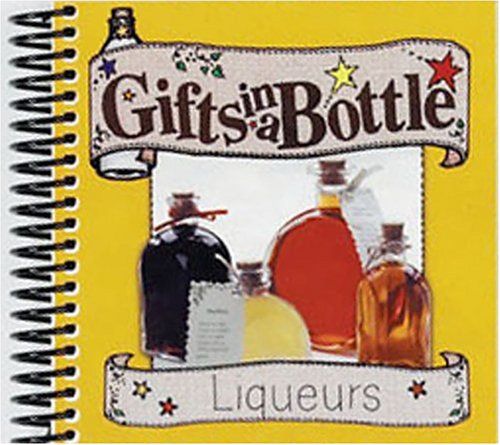 Liqueurs: Recipes to Make Your Own Gifts