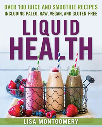 Liquid Health: Over 100 Juices and Smoothies Including Paleo, Raw, Vegan, and Gluten-Free Recipes (The Complete Book of Raw Food Series 10)