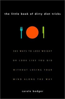 Little Book of Dirty Diet Tricks: 365 Ways To Lose Weight Or Look Like You Did Without Losing Your Mind Along The Way