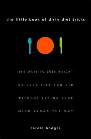 Little Book of Dirty Diet Tricks: 365 Ways To Lose Weight Or Look Like You Did Without Losing Your Mind Along The Way