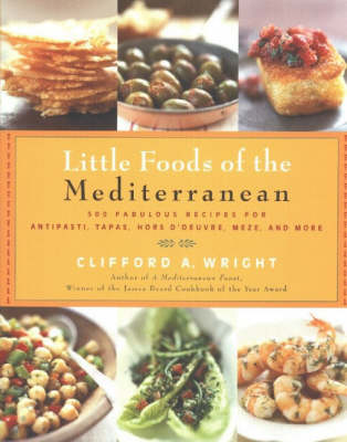 Little Foods of the Mediterranean: 500 Fabulous Recipes for Antipasti, Tapas, Hors d'Oeuvre, Meze, and More