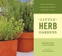 Little Herb Gardens: Simple Secrets For Glorious Gardens - Indoors And Out