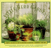 Little Herb Gardens: Simple Secrets for Glorious Gardens - Indoors and Out (A Garden Style Book)