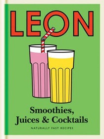 Little Leon: Smoothies, Juices & Cocktails: Naturally Fast Recipes