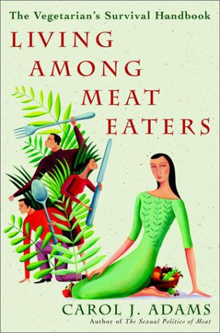 Living Among Meat Eaters: The Vegetarian's Survival Handbook