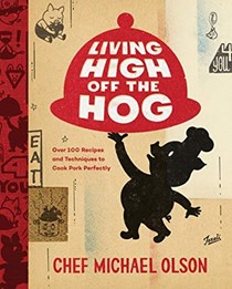  Living High Off the Hog: Over 100 Recipes and Techniques to Cook Pork Perfectly: A Cookbook