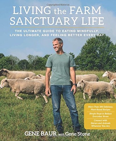 Living the Farm Sanctuary Life: The Ultimate Guide to a Mindful, Compassionate, Animal-Friendly Life