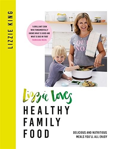 Lizzie Loves Healthy Family Food: Delicious and Nutritious Meals You’ll All Enjoy