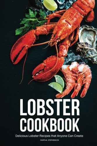 Lobster Cookbook: Delicious Lobster Recipes that Anyone Can Create