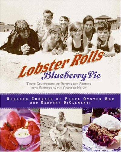 Lobster Rolls and Blueberry Pie: Three Generations of Recipes and Stories from Summers on the Coast of Maine